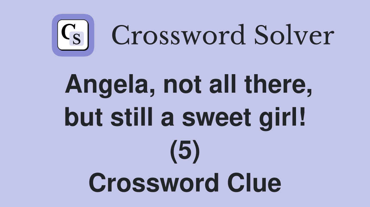 Angela, not all there, but still a sweet girl! (5) Crossword Clue