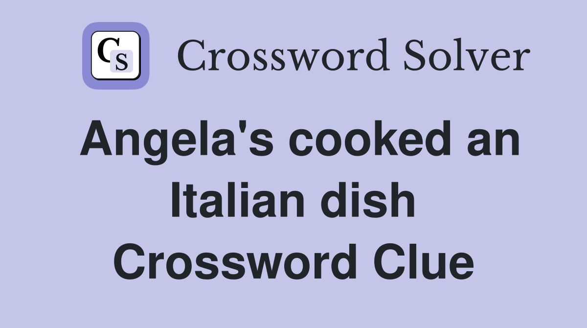 Angela's cooked an Italian dish Crossword Clue