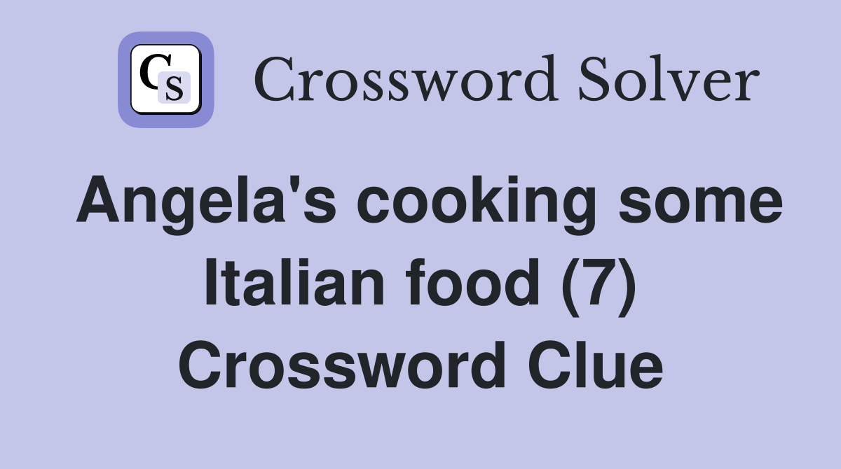 Angela's cooking some Italian food (7) Crossword Clue