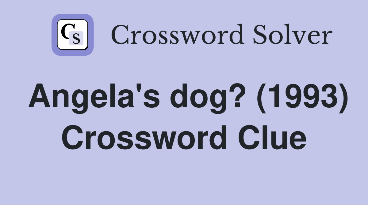 Angela's dog? (1993) Crossword Clue