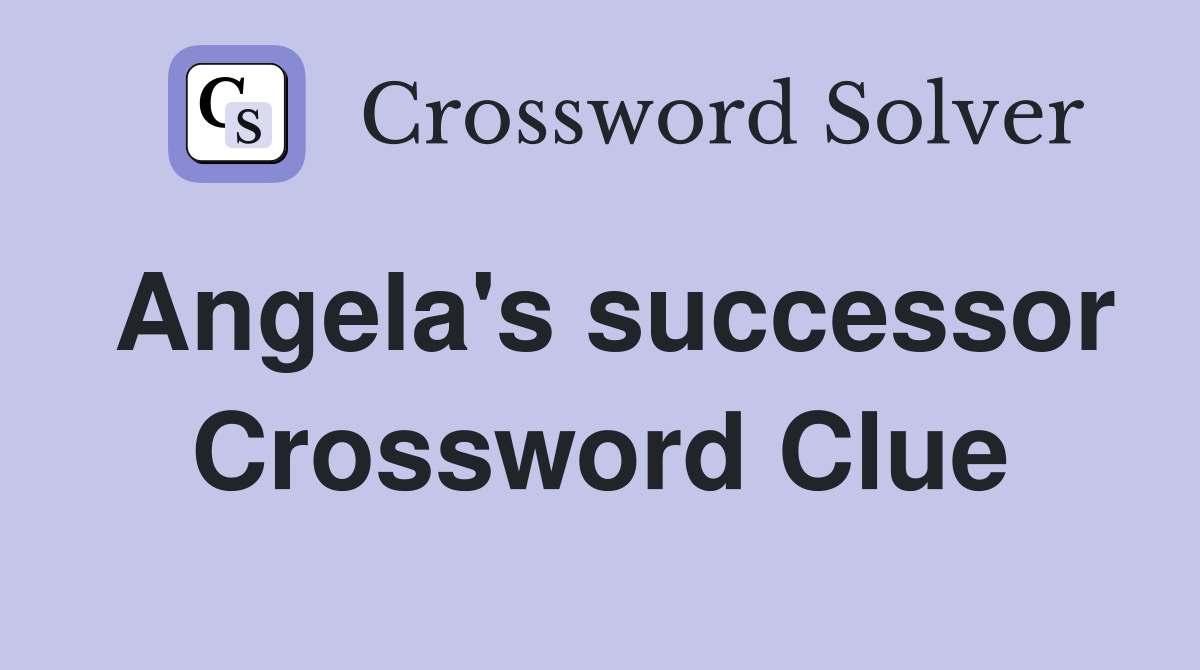 Angela's successor Crossword Clue