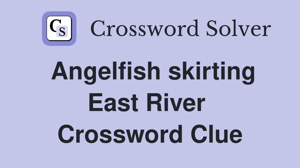 Angelfish skirting East River  Crossword Clue