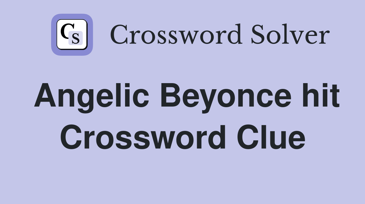 Angelic Beyonce hit Crossword Clue
