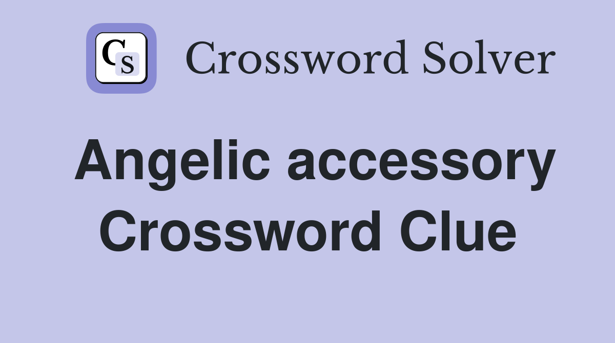 Angelic accessory Crossword Clue