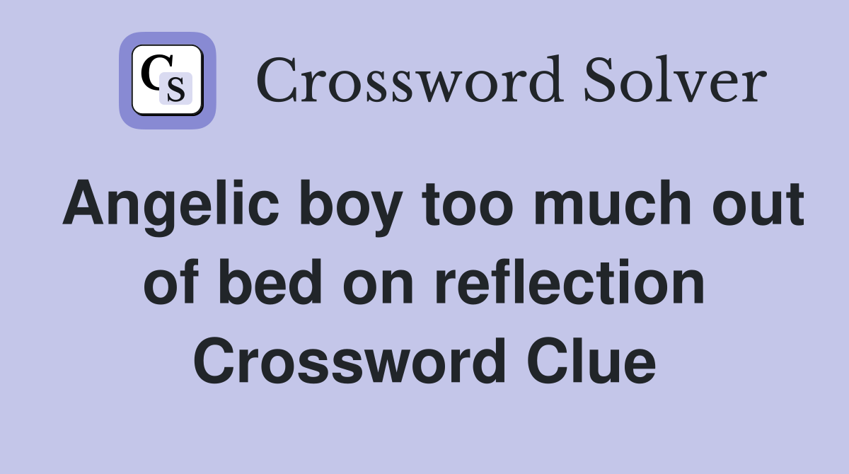 Angelic boy too much out of bed on reflection Crossword Clue