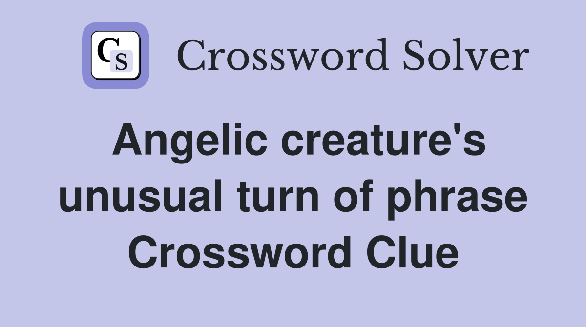 Angelic creature's unusual turn of phrase Crossword Clue