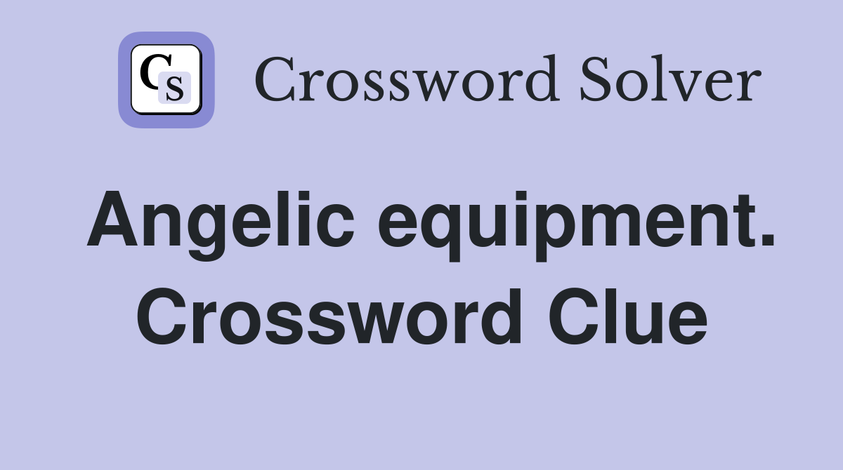 Angelic equipment. Crossword Clue