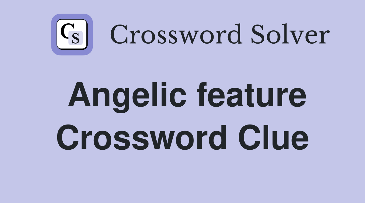 Angelic feature Crossword Clue