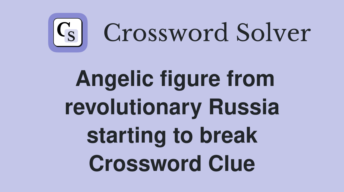 Angelic figure from revolutionary Russia starting to break Crossword Clue