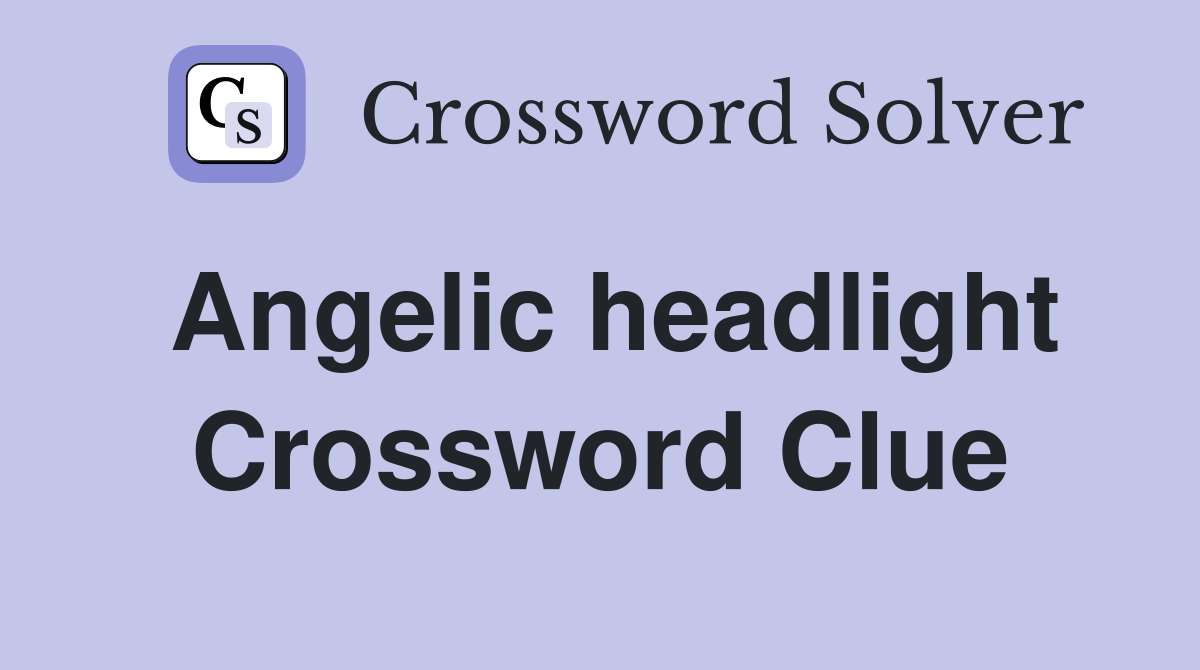 Angelic headlight Crossword Clue