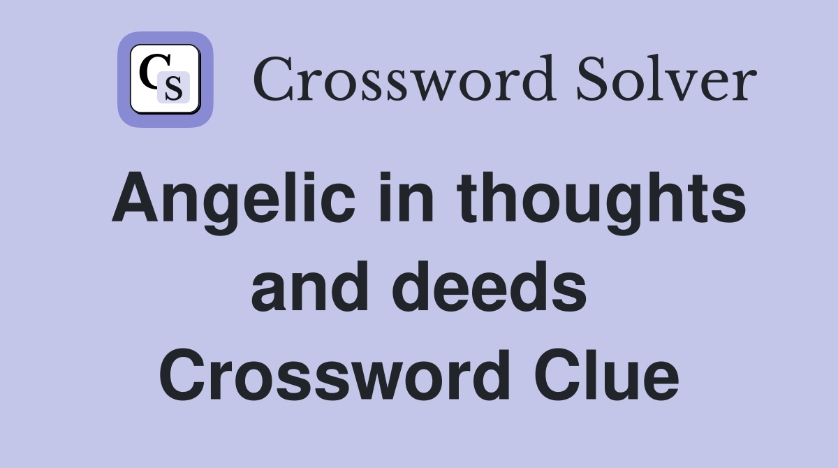 Angelic in thoughts and deeds Crossword Clue