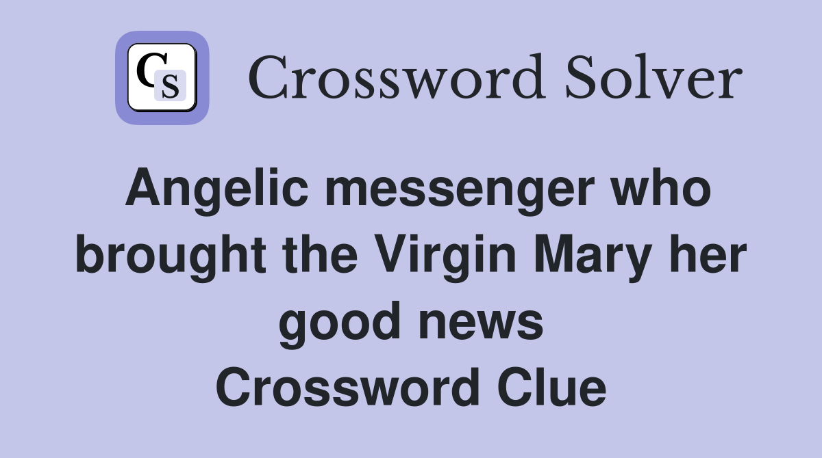 Angelic messenger who brought the Virgin Mary her good news Crossword Clue