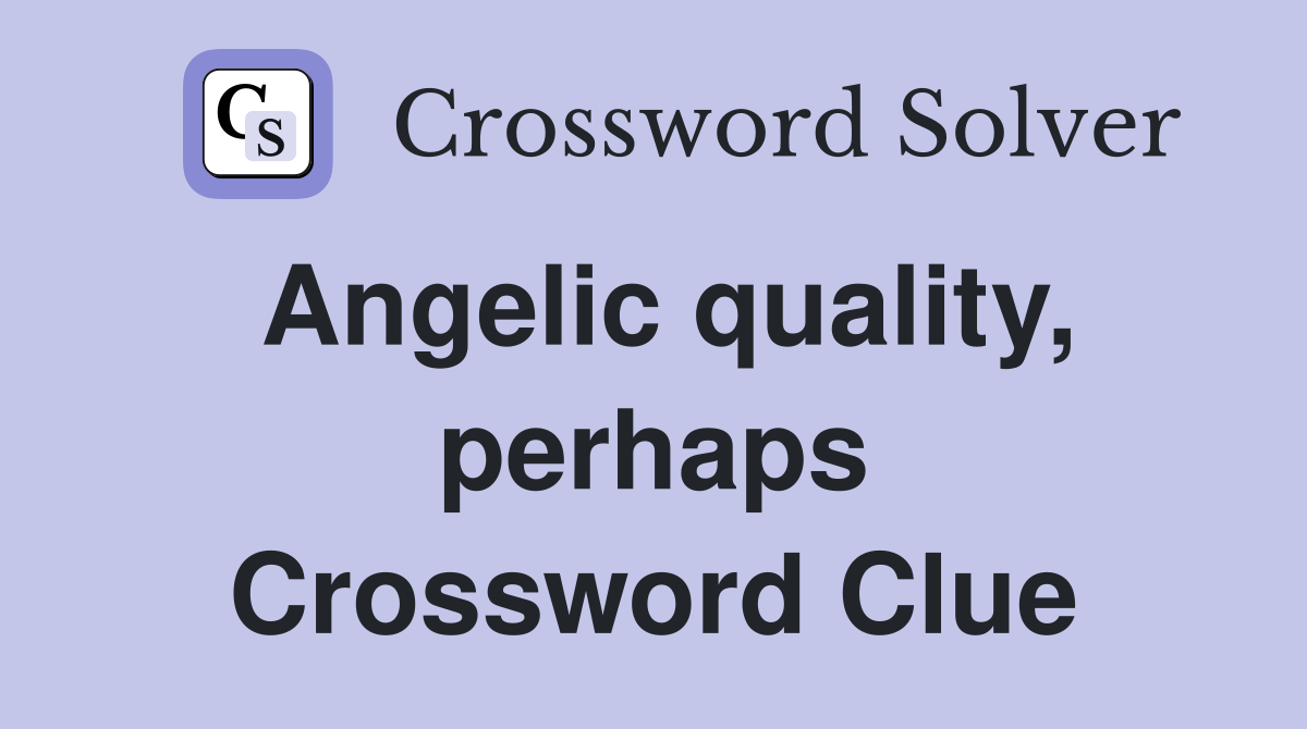Angelic quality, perhaps Crossword Clue
