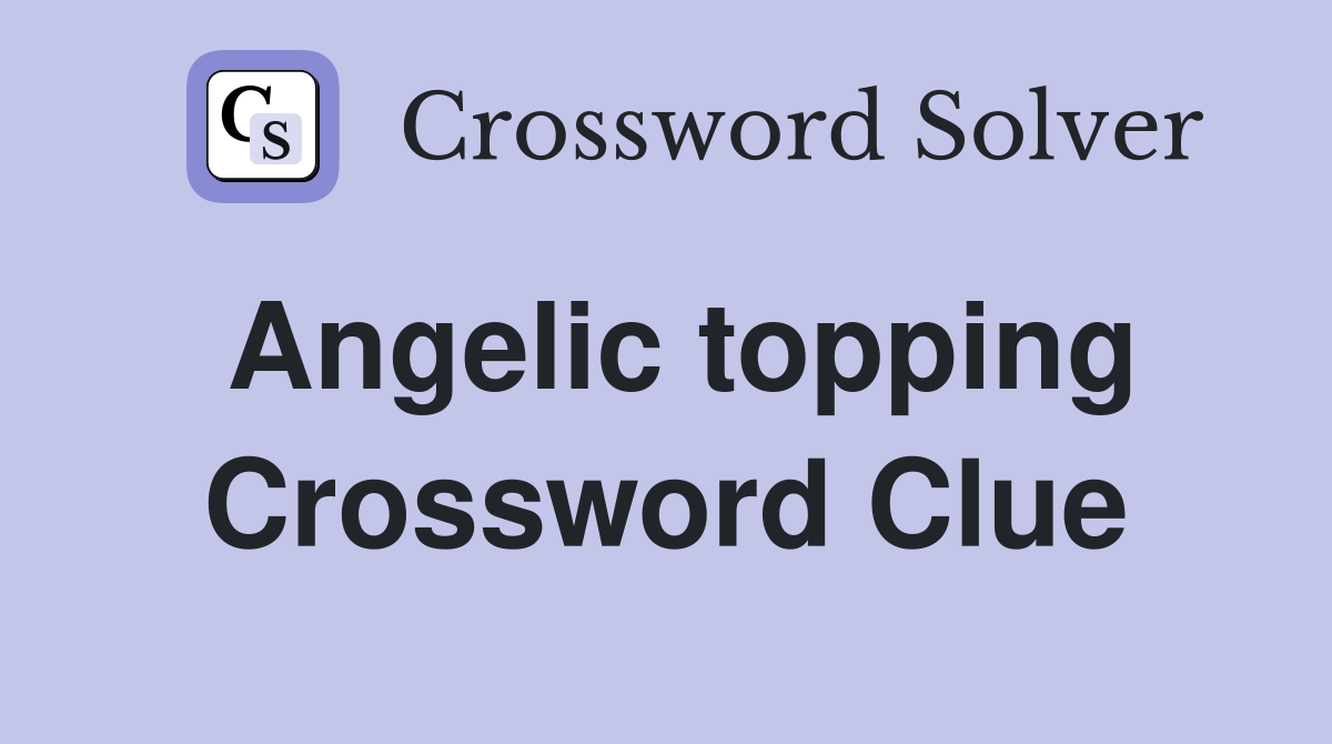 Angelic topping Crossword Clue