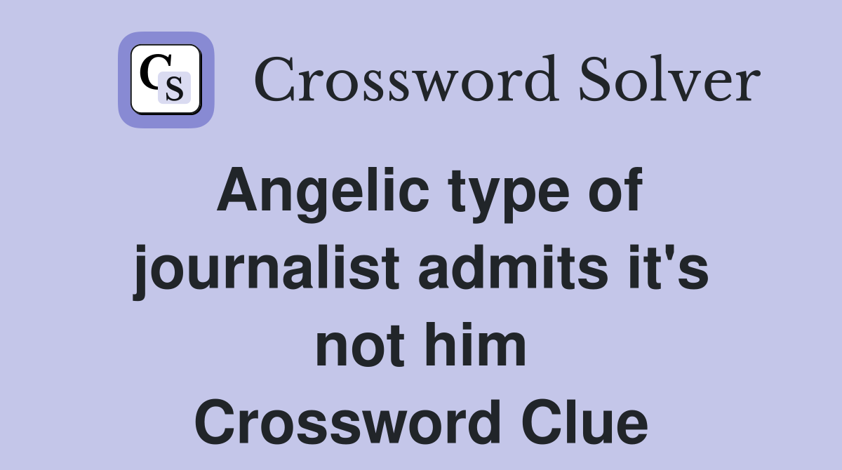 Angelic type of journalist admits it's not him Crossword Clue
