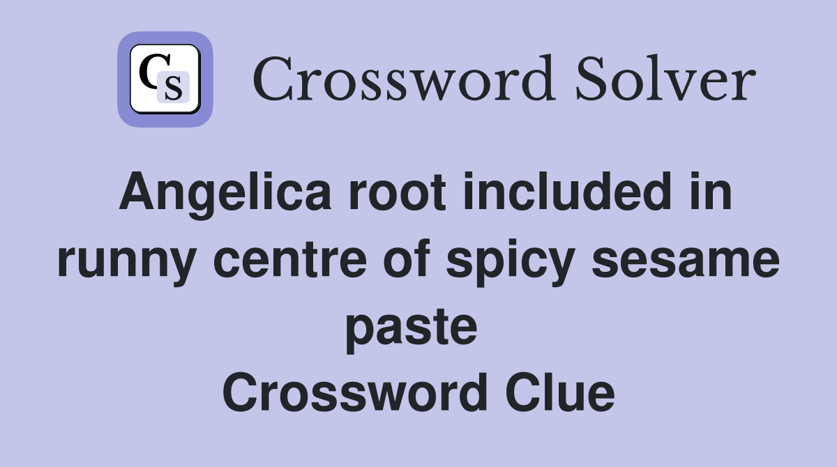 Angelica root included in runny centre of spicy sesame paste  Crossword Clue