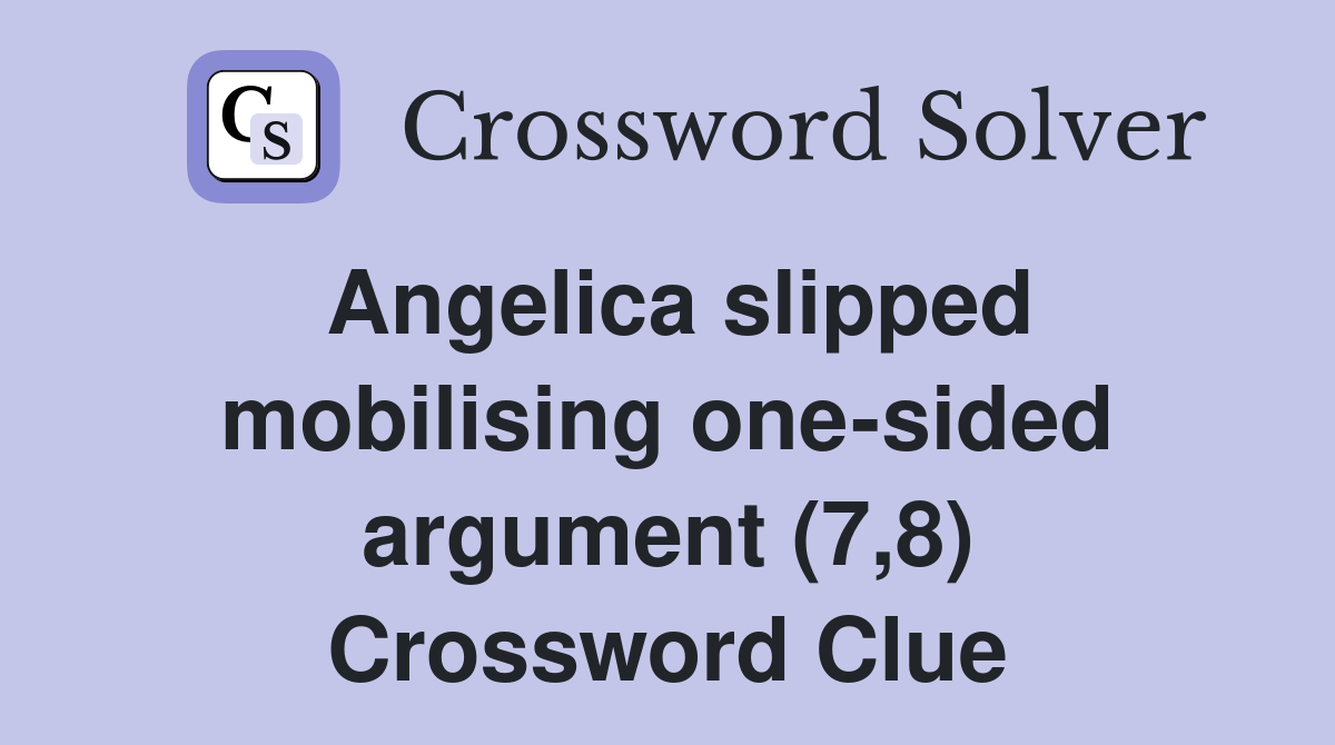 Angelica slipped mobilising one-sided argument (7,8) Crossword Clue