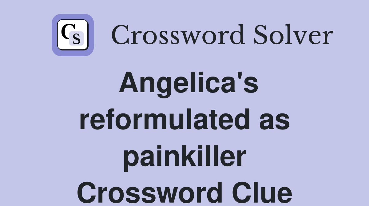 Angelica's reformulated as painkiller Crossword Clue
