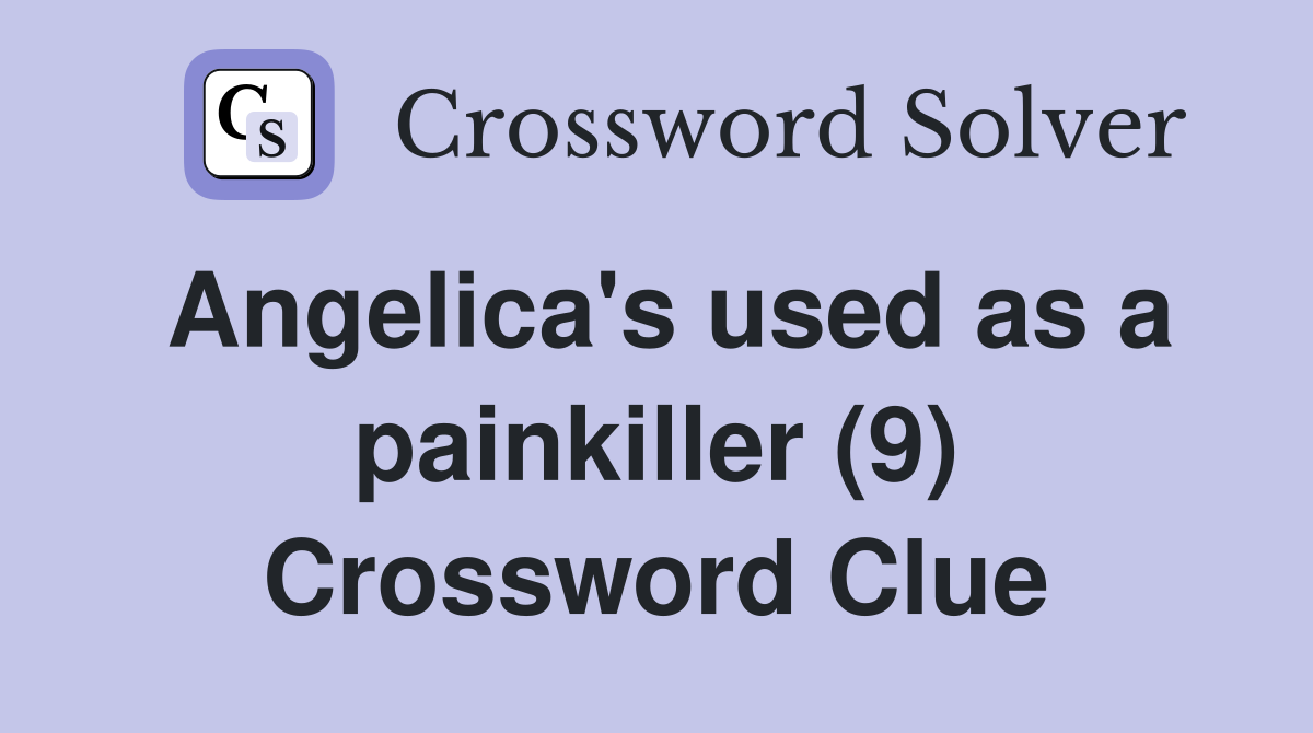 Angelica's used as a painkiller (9) Crossword Clue