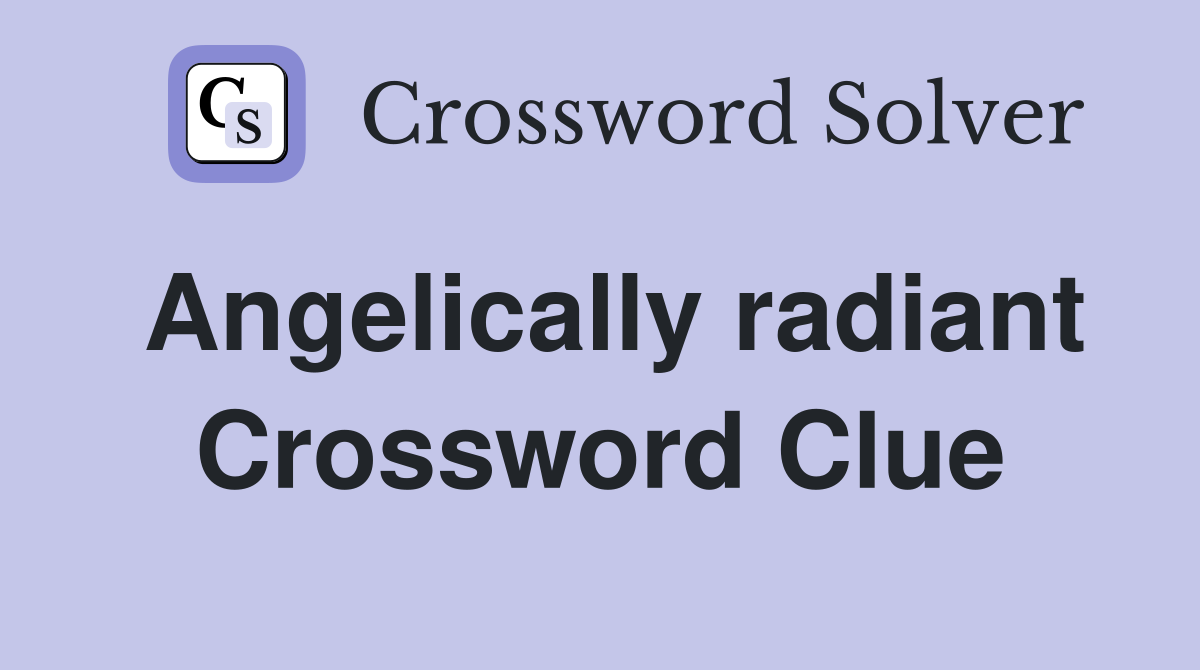 Angelically radiant Crossword Clue