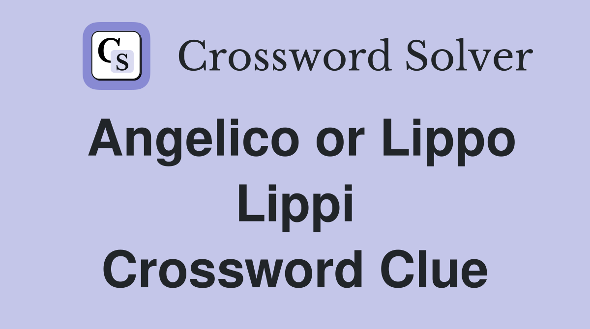 Angelico or Lippo Lippi Crossword Clue