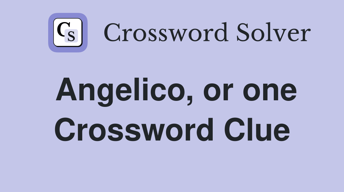 Angelico, or one Crossword Clue