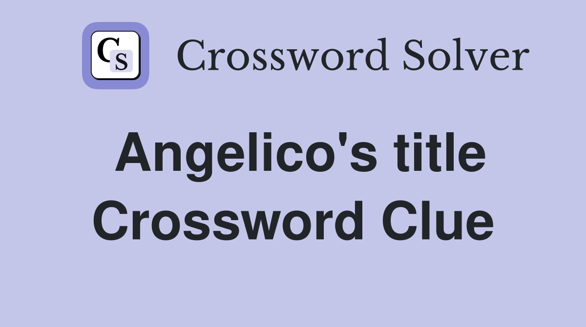 Angelico's title Crossword Clue