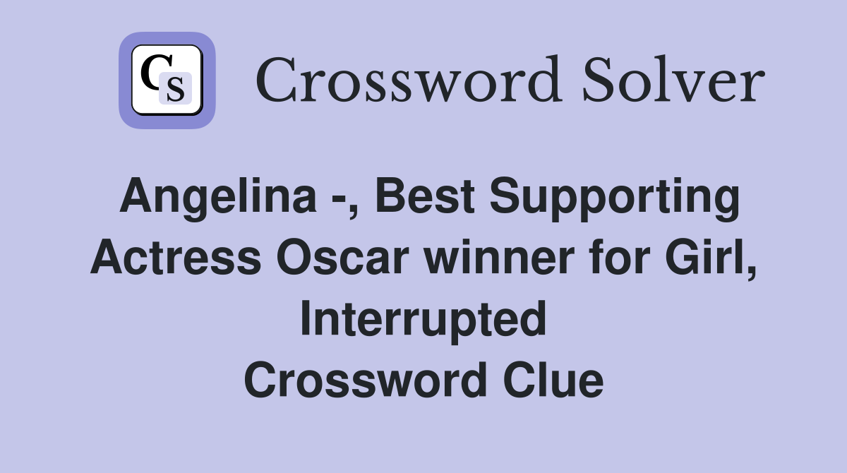 Angelina -, Best Supporting Actress Oscar winner for Girl, Interrupted Crossword Clue