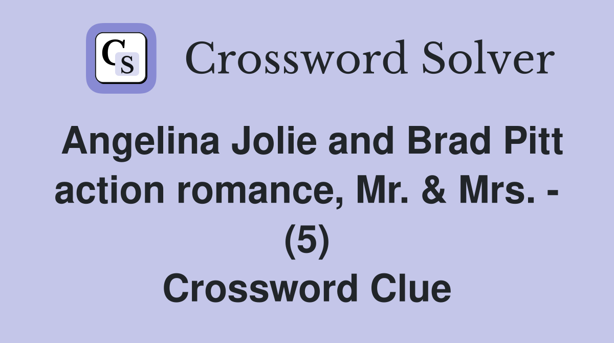 Angelina Jolie and Brad Pitt action romance, Mr. & Mrs. - (5) Crossword Clue