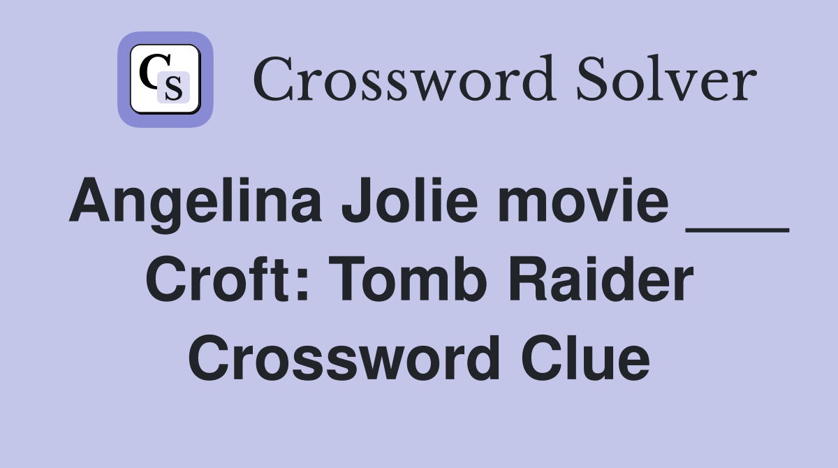 Angelina Jolie movie ___ Croft: Tomb Raider Crossword Clue