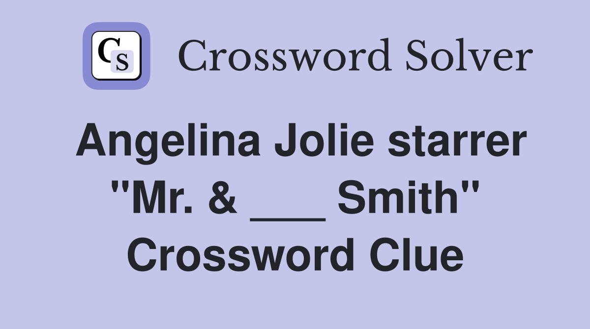 Angelina Jolie starrer "Mr. & ___ Smith" Crossword Clue
