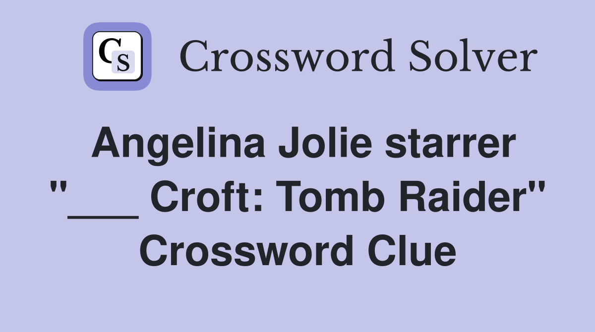 Angelina Jolie starrer "___ Croft: Tomb Raider" Crossword Clue