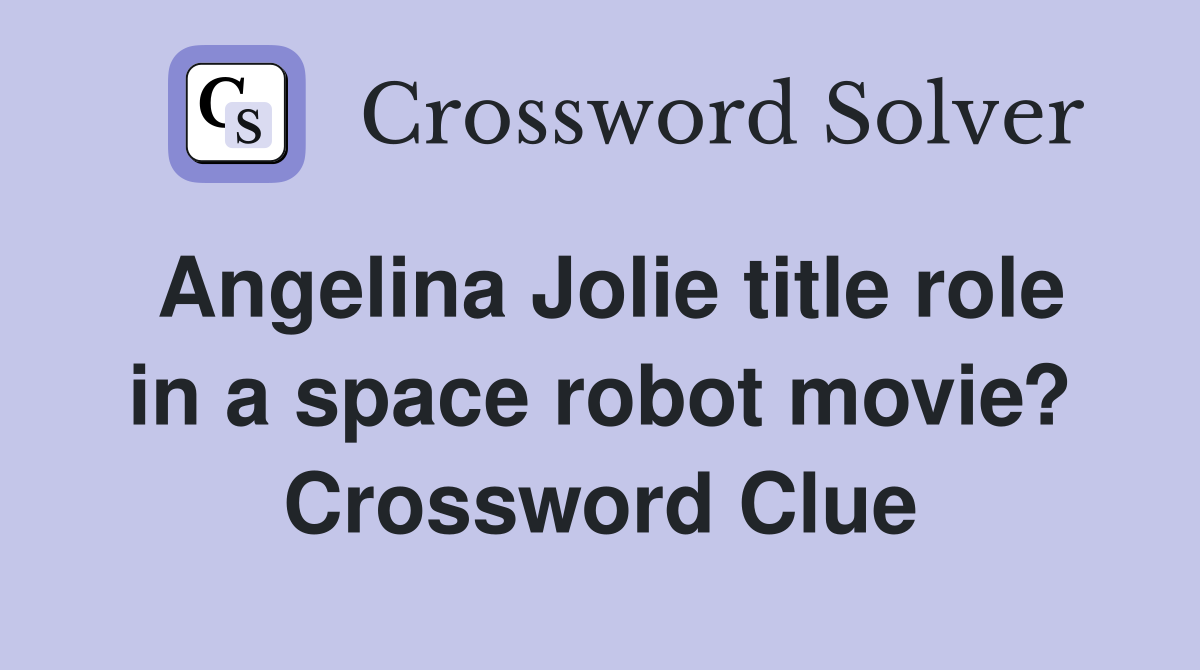Angelina Jolie title role in a space robot movie? Crossword Clue