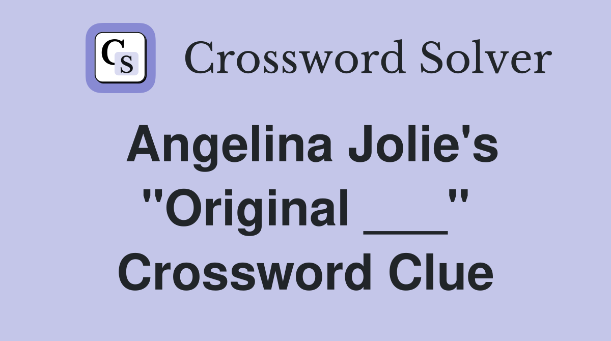 Angelina Jolie's "Original ___" Crossword Clue
