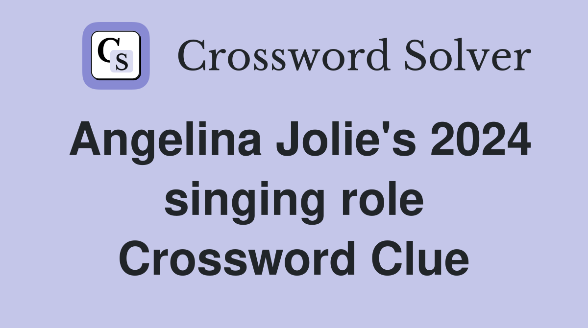 Angelina Jolie's 2024 singing role Crossword Clue