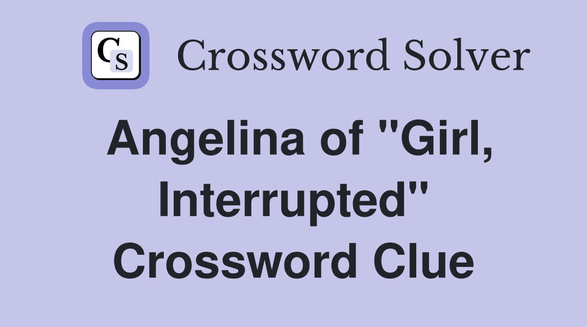 Angelina of "Girl, Interrupted" Crossword Clue