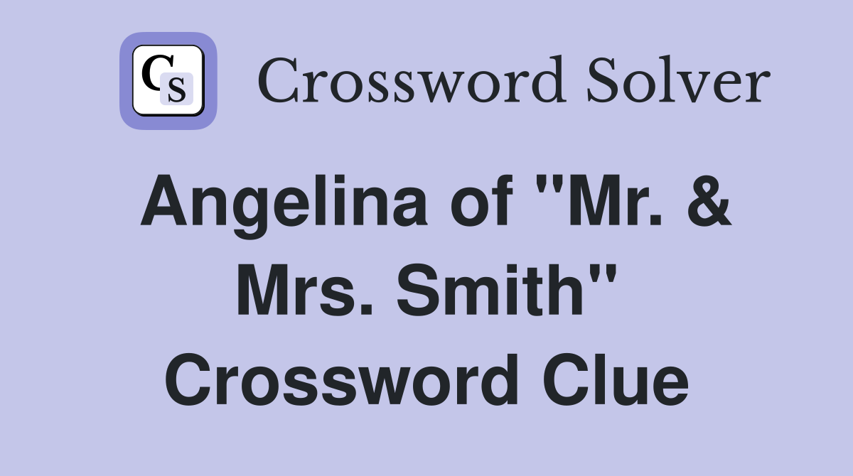 Angelina of "Mr. & Mrs. Smith" Crossword Clue