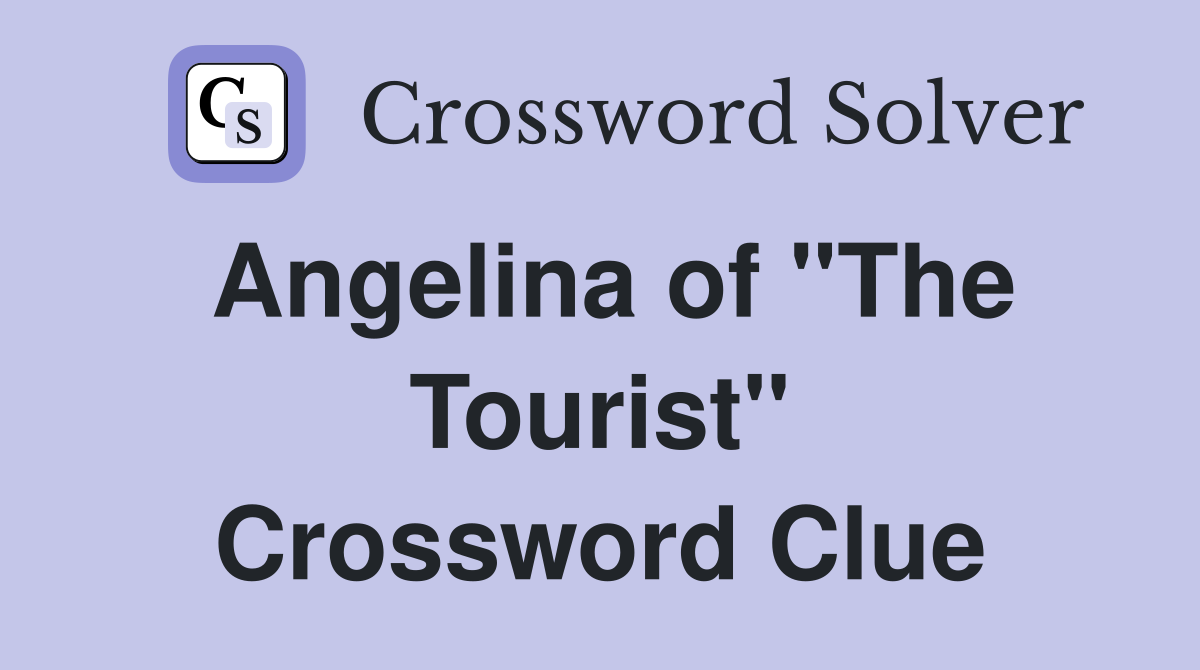 Angelina of "The Tourist" Crossword Clue