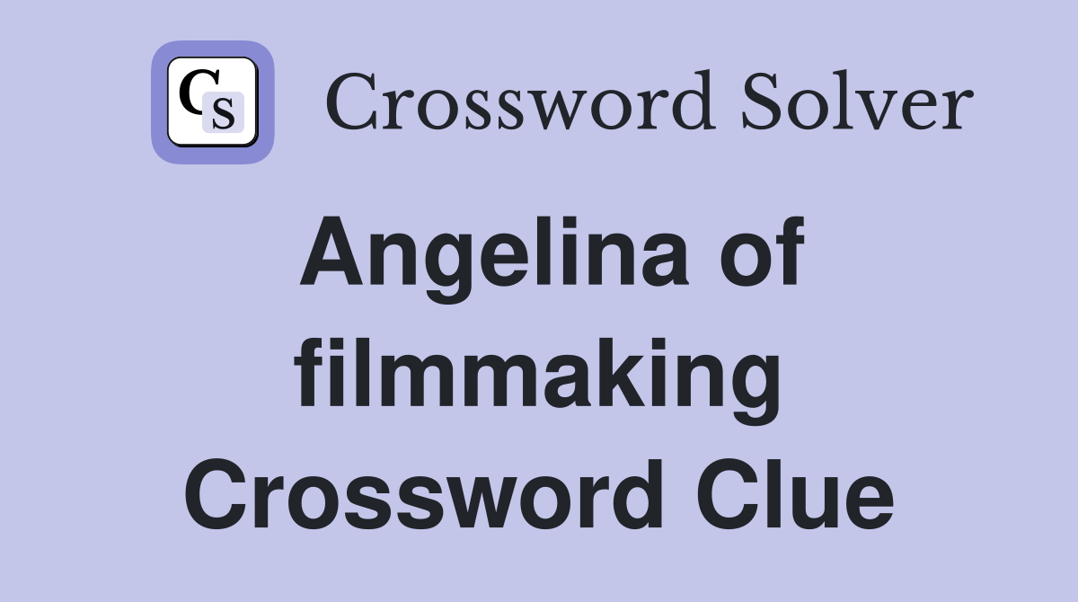 Angelina of filmmaking Crossword Clue