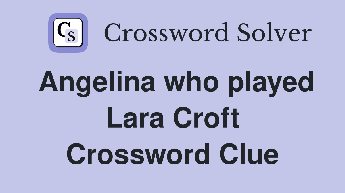 Angelina who played Lara Croft Crossword Clue