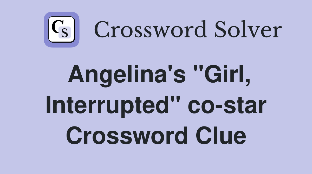 Angelina's "Girl, Interrupted" co-star Crossword Clue