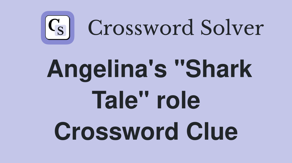Angelina's "Shark Tale" role Crossword Clue