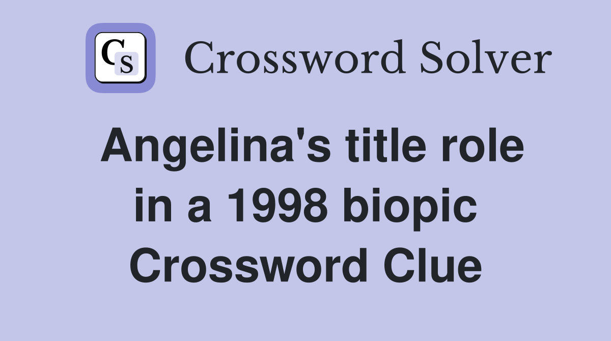 Angelina's title role in a 1998 biopic Crossword Clue