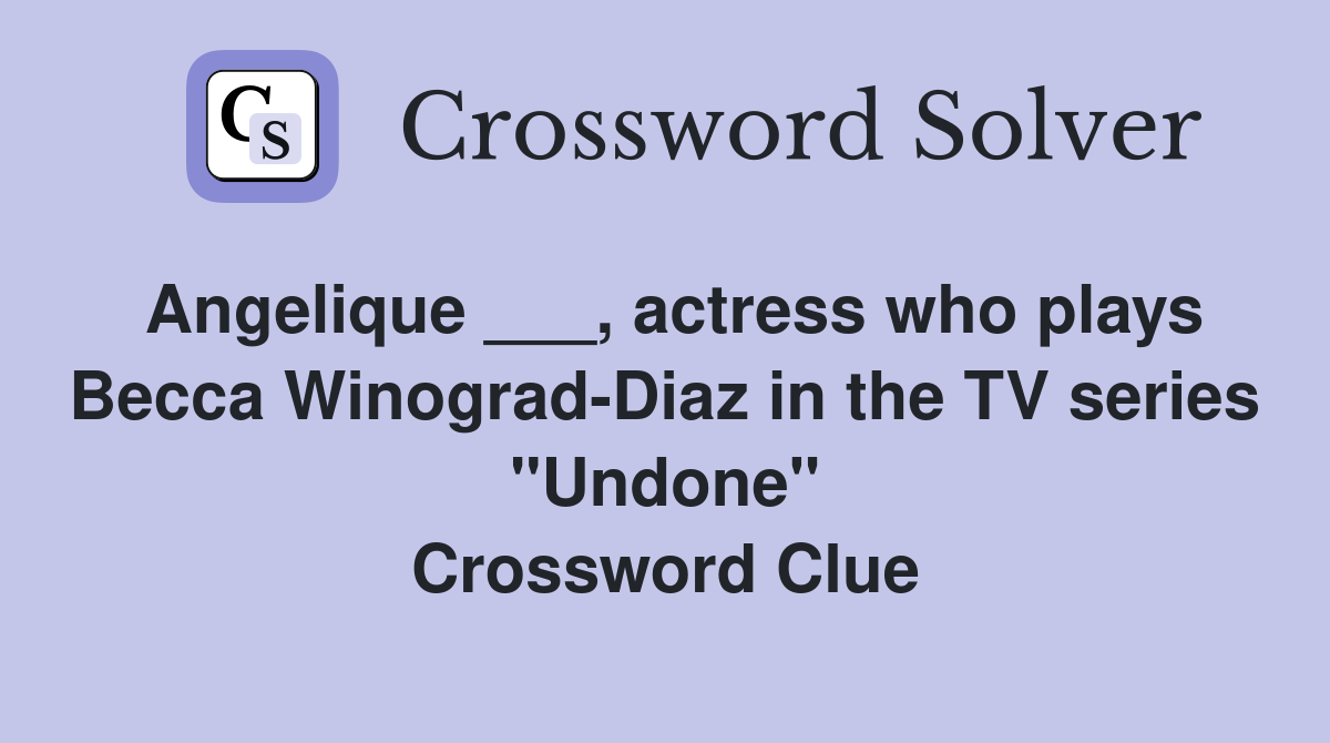 Angelique ___, actress who plays Becca Winograd-Diaz in the TV series "Undone" Crossword Clue