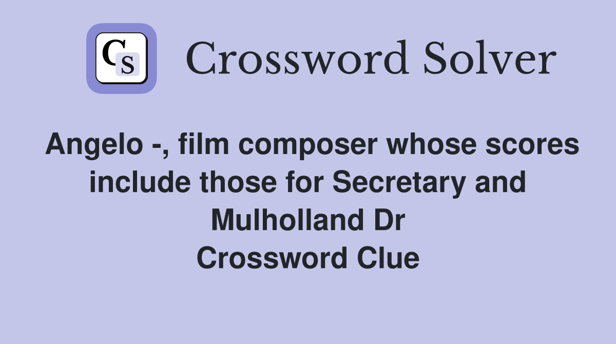 Angelo -, film composer whose scores include those for Secretary and Mulholland Dr Crossword Clue