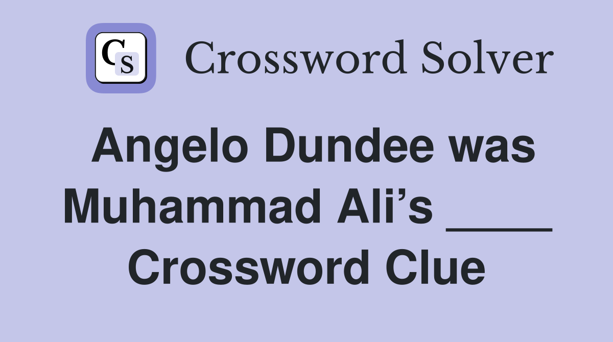 Angelo Dundee was Muhammad Ali’s ____ Crossword Clue