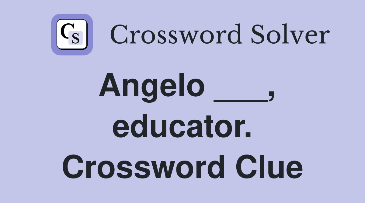 Angelo ___, educator. Crossword Clue