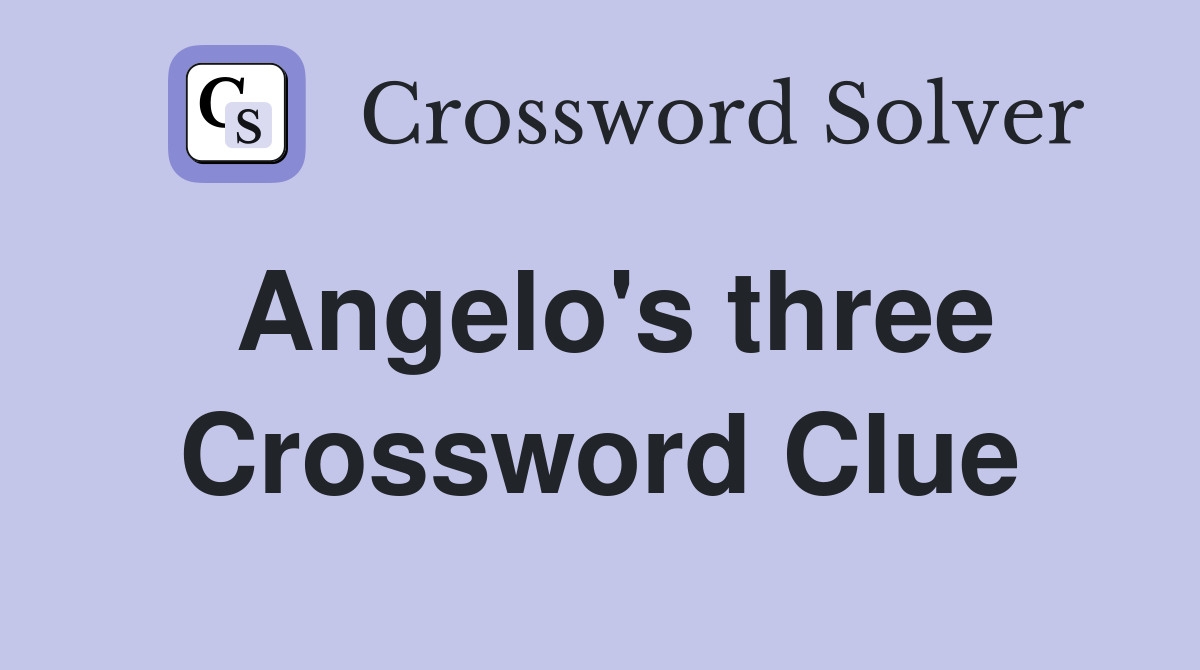 Angelo's three Crossword Clue