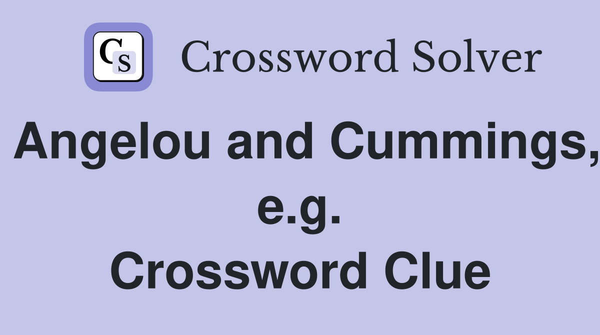 Angelou and Cummings, e.g. Crossword Clue