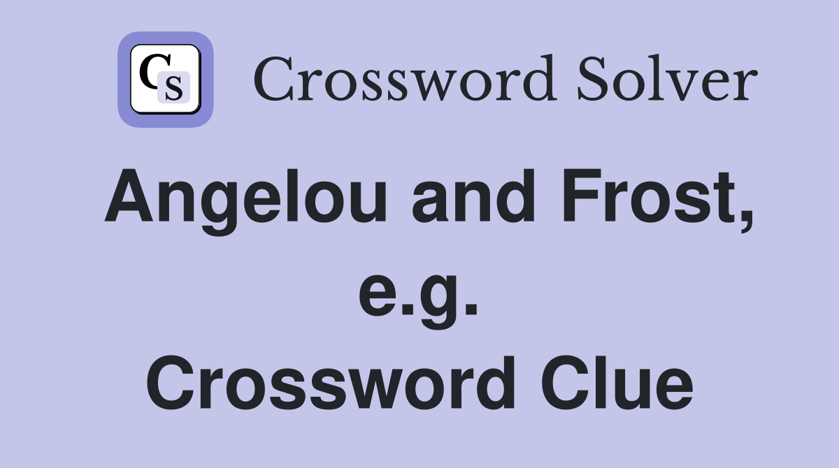 Angelou and Frost, e.g. Crossword Clue